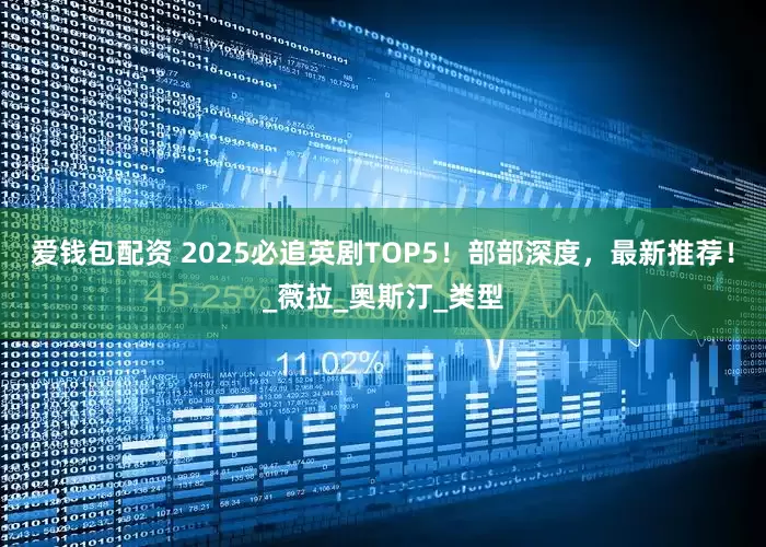 爱钱包配资 2025必追英剧TOP5！部部深度，最新推荐！_薇拉_奥斯汀_类型