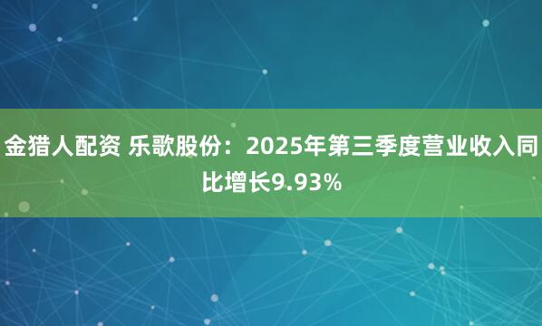 金猎人配资 乐歌股份：2025年第三季度营业收入同比增长9.93%